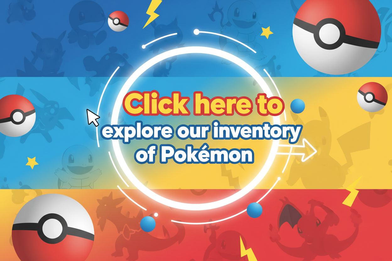 Click here to explore our inventory of Pokemon